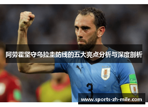 阿劳霍坚守乌拉圭防线的五大亮点分析与深度剖析