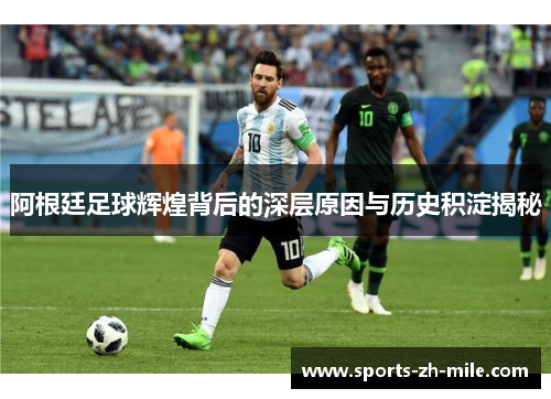 阿根廷足球辉煌背后的深层原因与历史积淀揭秘