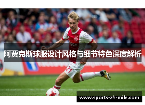 阿贾克斯球服设计风格与细节特色深度解析