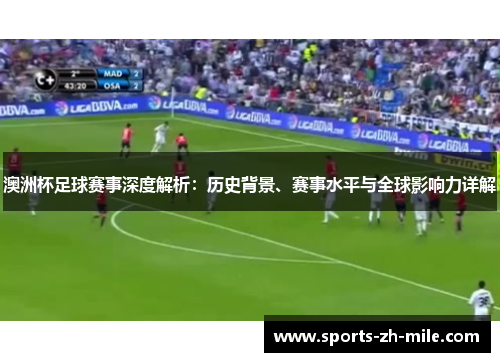澳洲杯足球赛事深度解析：历史背景、赛事水平与全球影响力详解