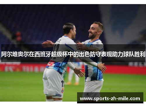 阿尔维奥尔在西班牙超级杯中的出色防守表现助力球队胜利