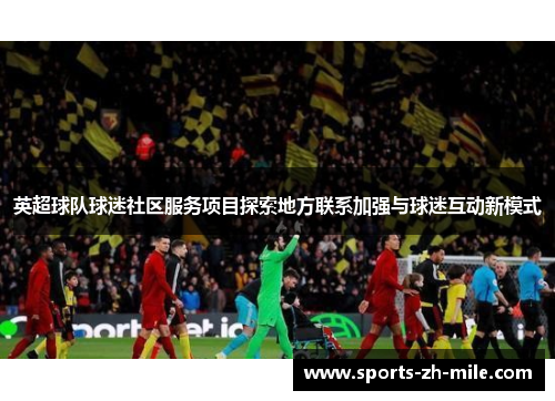英超球队球迷社区服务项目探索地方联系加强与球迷互动新模式
